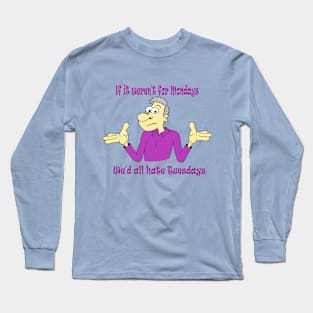 If it weren't for Mondays Long Sleeve T-Shirt